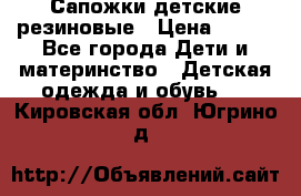 Сапожки детские резиновые › Цена ­ 450 - Все города Дети и материнство » Детская одежда и обувь   . Кировская обл.,Югрино д.